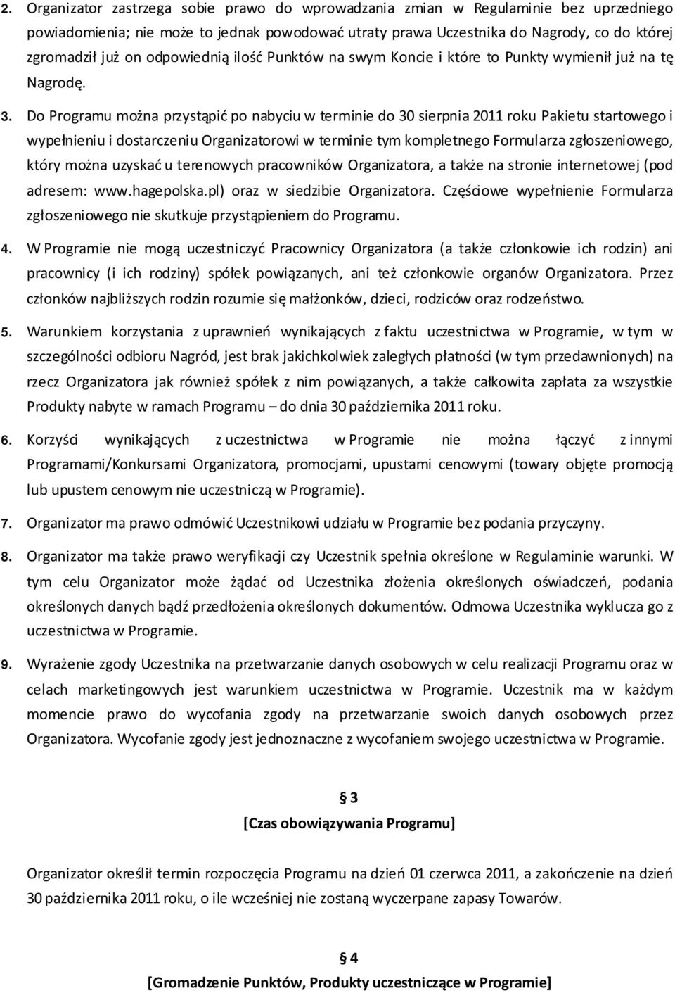 Do Programu można przystąpić po nabyciu w terminie do 30 sierpnia 2011 roku Pakietu startowego i wypełnieniu i dostarczeniu Organizatorowi w terminie tym kompletnego Formularza zgłoszeniowego, który