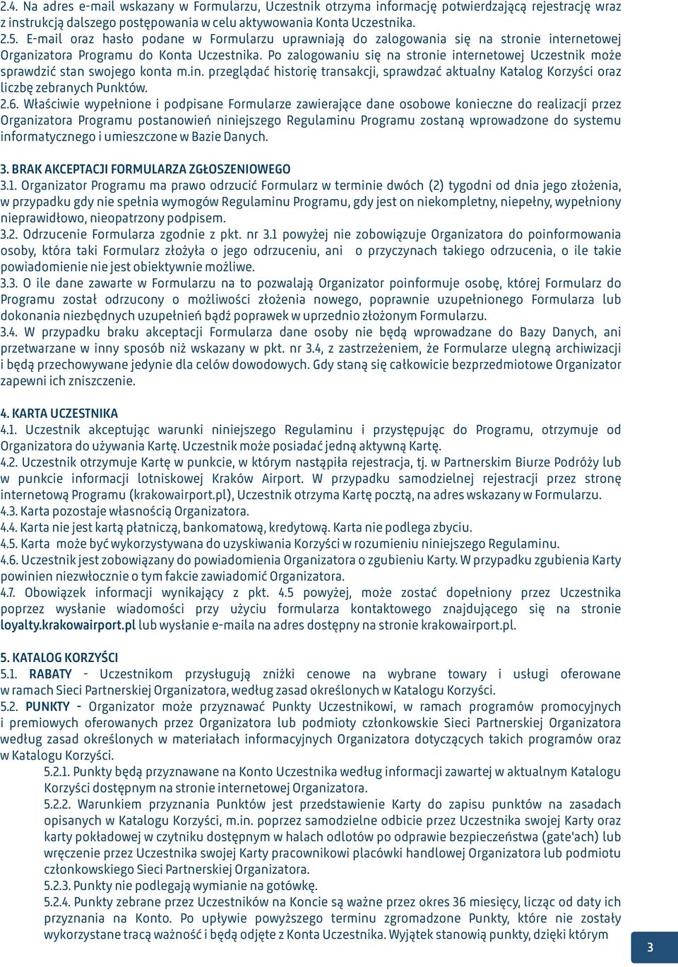 Po zalogowaniu się na stronie internetowej Uczestnik może sprawdzić stan swojego konta m.in. przeglądać historię transakcji, sprawdzać aktualny Katalog Korzyści oraz liczbę zebranych Punktów. 2.6.