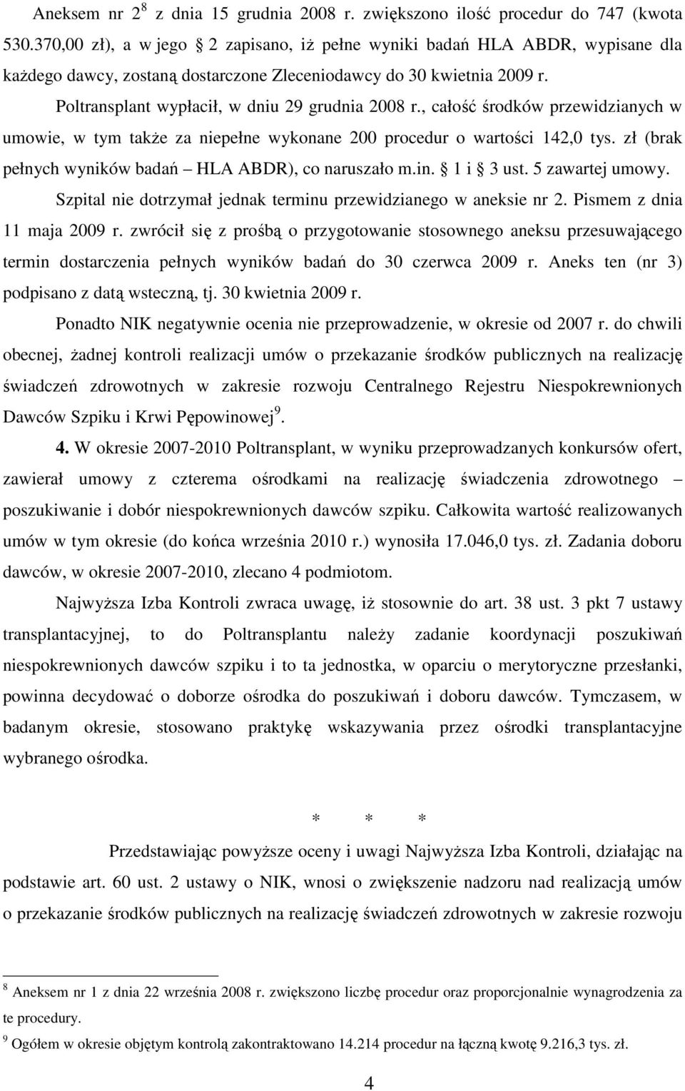 , całość środków przewidzianych w umowie, w tym takŝe za niepełne wykonane 200 procedur o wartości 142,0 tys. zł (brak pełnych wyników badań HLA ABDR), co naruszało m.in. 1 i 3 ust. 5 zawartej umowy.