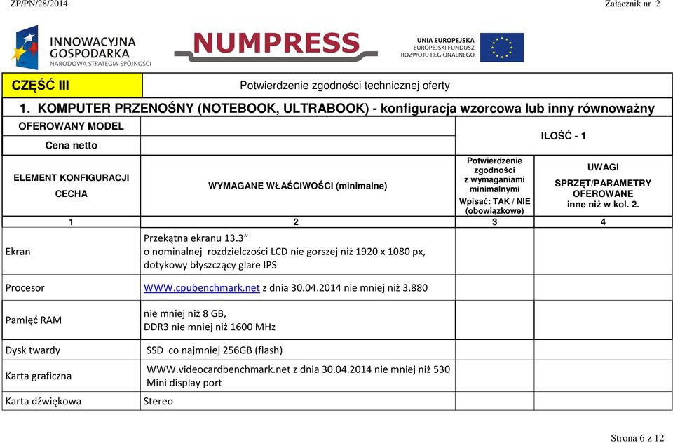 WŁAŚCIWOŚCI (minimalne) SPRZĘT/PARAMETRY minimalnymi CECHA OFEROWANE Wpisać: TAK / NIE inne niż w kol. 2. (obowiązkowe) 1 2 3 4 Ekran Przekątna ekranu 13.