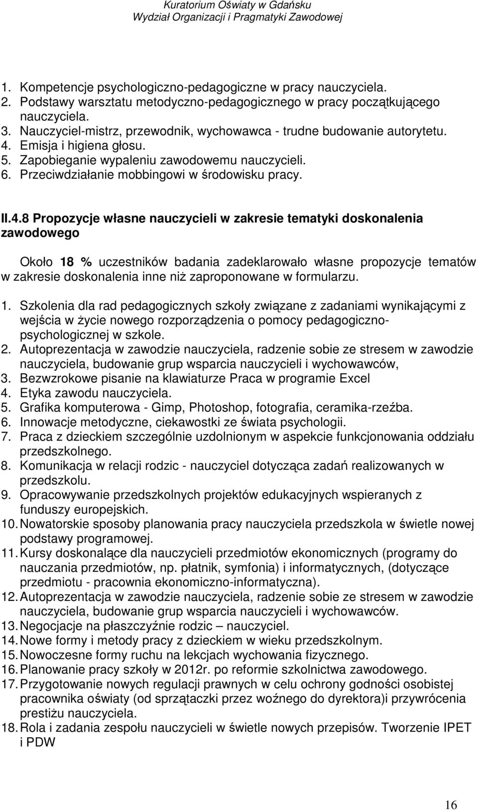 II.4.8 Propozycje własne nauczycieli w zakresie tematyki doskonalenia zawodowego Około 18 % uczestników badania zadeklarowało własne propozycje tematów w zakresie doskonalenia inne niŝ zaproponowane
