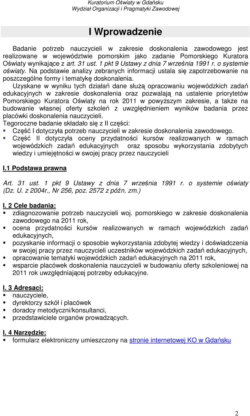 Uzyskane w wyniku tych działań dane słuŝą opracowaniu wojewódzkich zadań edukacyjnych w zakresie doskonalenia oraz pozwalają na ustalenie priorytetów Pomorskiego Kuratora Oświaty na rok 2011 w