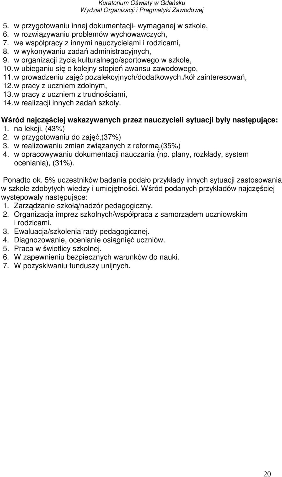 w pracy z uczniem zdolnym, 13. w pracy z uczniem z trudnościami, 14. w realizacji innych zadań szkoły. Wśród najczęściej wskazywanych przez nauczycieli sytuacji były następujące: 1.