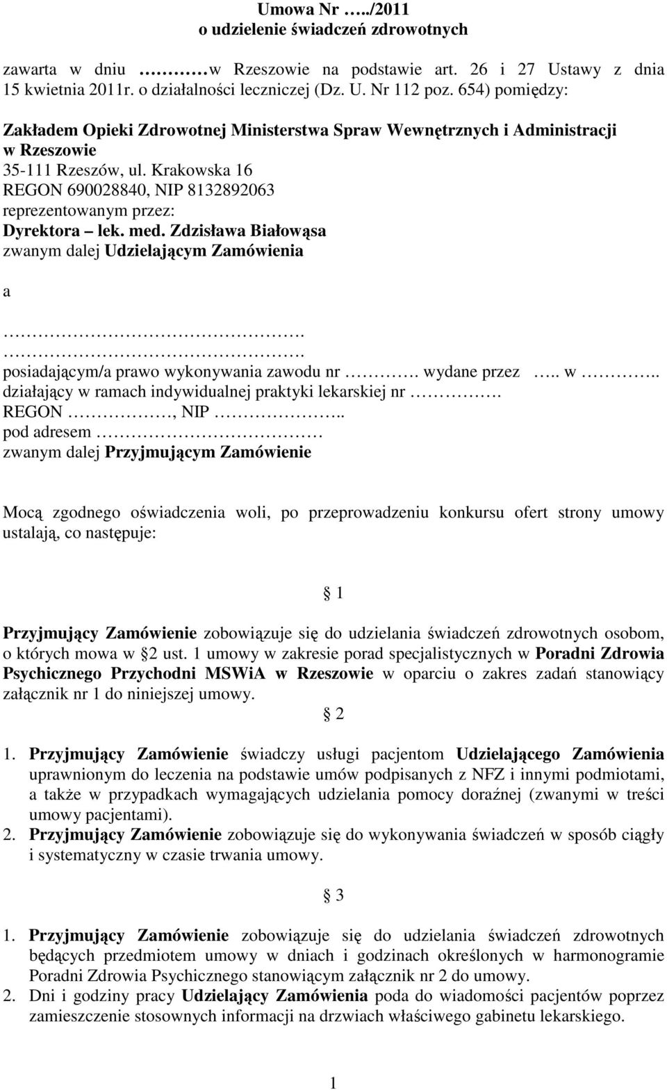 Krakowska 16 REGON 690028840, NIP 8132892063 reprezentowanym przez: Dyrektora lek. med. Zdzisława Białowąsa zwanym dalej Udzielającym Zamówienia a.. posiadającym/a prawo wykonywania zawodu nr.