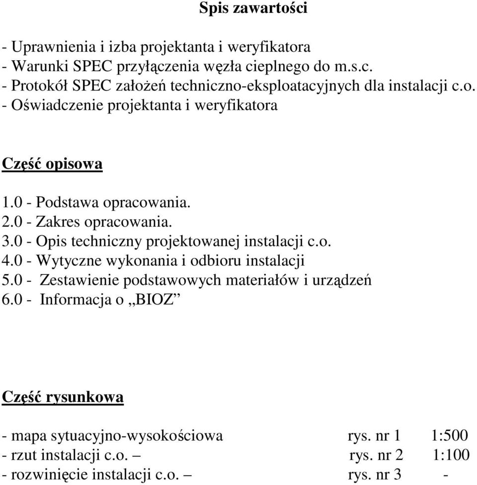 0 - Opis techniczny projektowanej instalacji c.o. 4.0 - Wytyczne wykonania i odbioru instalacji 5.0 - Zestawienie podstawowych materiałów i urządzeń 6.