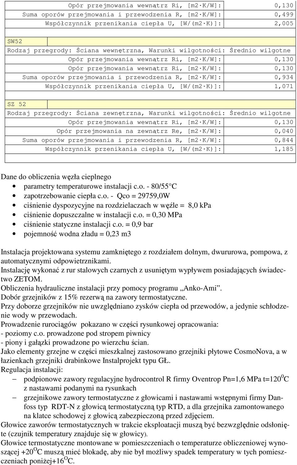 przejmowania na zewnątrz Re, [m2 K/W]: 0,040 Suma oporów przejmowania i przewodzenia R, [m2 K/W]: 0,844 Współczynnik przenikania ciepła U, [W/(m2 K)]: 1,185 Dane do obliczenia węzła cieplnego