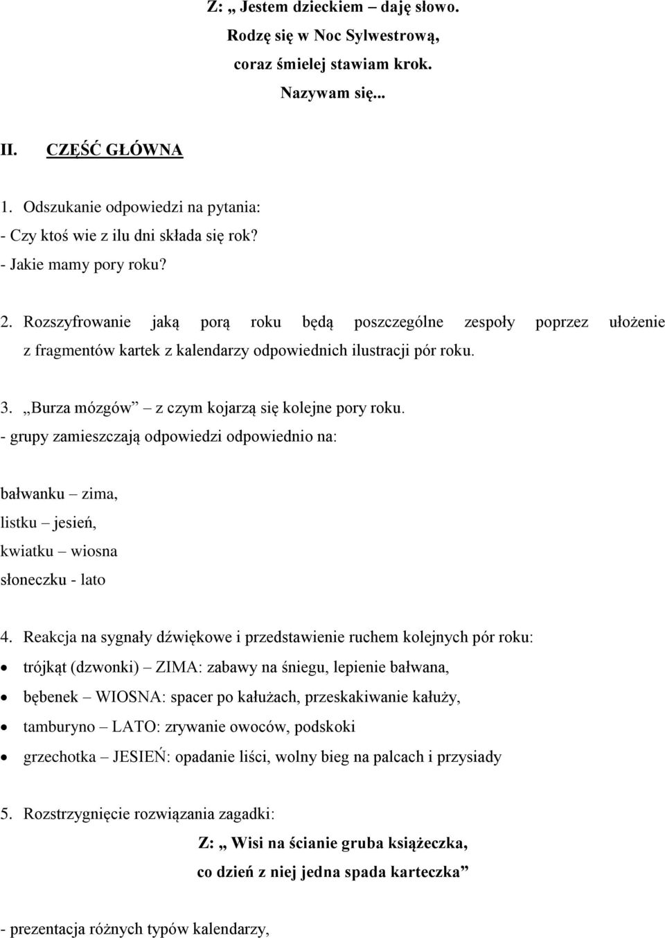 Burza mózgów z czym kojarzą się kolejne pory roku. - grupy zamieszczają odpowiedzi odpowiednio na: bałwanku zima, listku jesień, kwiatku wiosna słoneczku - lato 4.