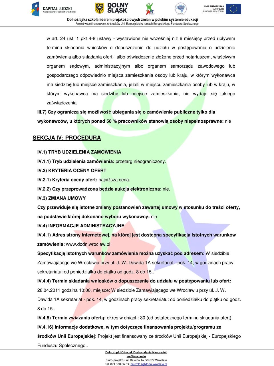 przed ntariuszem, właściwym rganem sądwym, administracyjnym alb rganem samrządu zawdweg lub gspdarczeg dpwiedni miejsca zamieszkania sby lub kraju, w którym wyknawca ma siedzibę lub miejsce