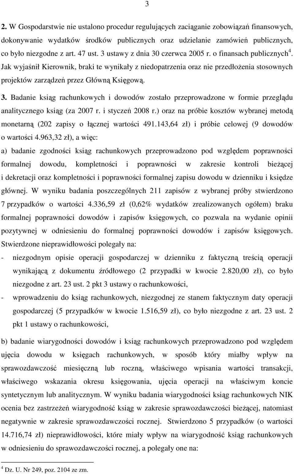 Jak wyjaśnił Kierownik, braki te wynikały z niedopatrzenia oraz nie przedłoŝenia stosownych projektów zarządzeń przez Główną Księgową. 3.