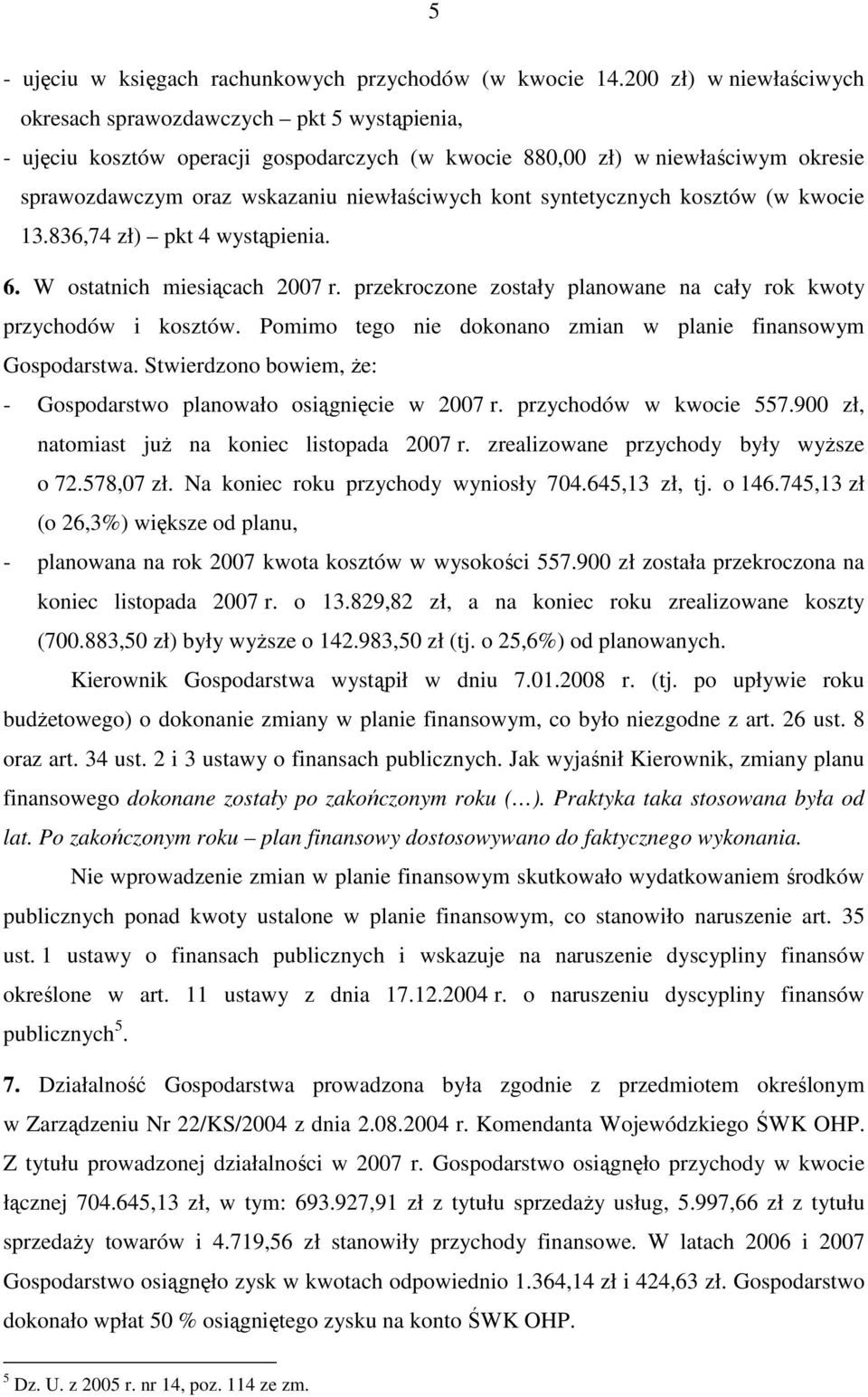 kont syntetycznych kosztów (w kwocie 13.836,74 zł) pkt 4 wystąpienia. 6. W ostatnich miesiącach 2007 r. przekroczone zostały planowane na cały rok kwoty przychodów i kosztów.