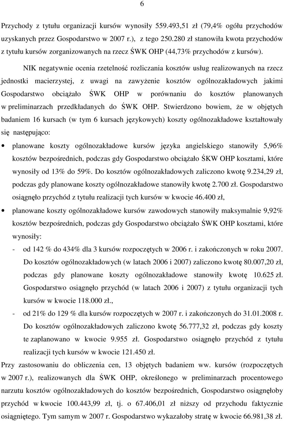 NIK negatywnie ocenia rzetelność rozliczania kosztów usług realizowanych na rzecz jednostki macierzystej, z uwagi na zawyŝenie kosztów ogólnozakładowych jakimi Gospodarstwo obciąŝało ŚWK OHP w