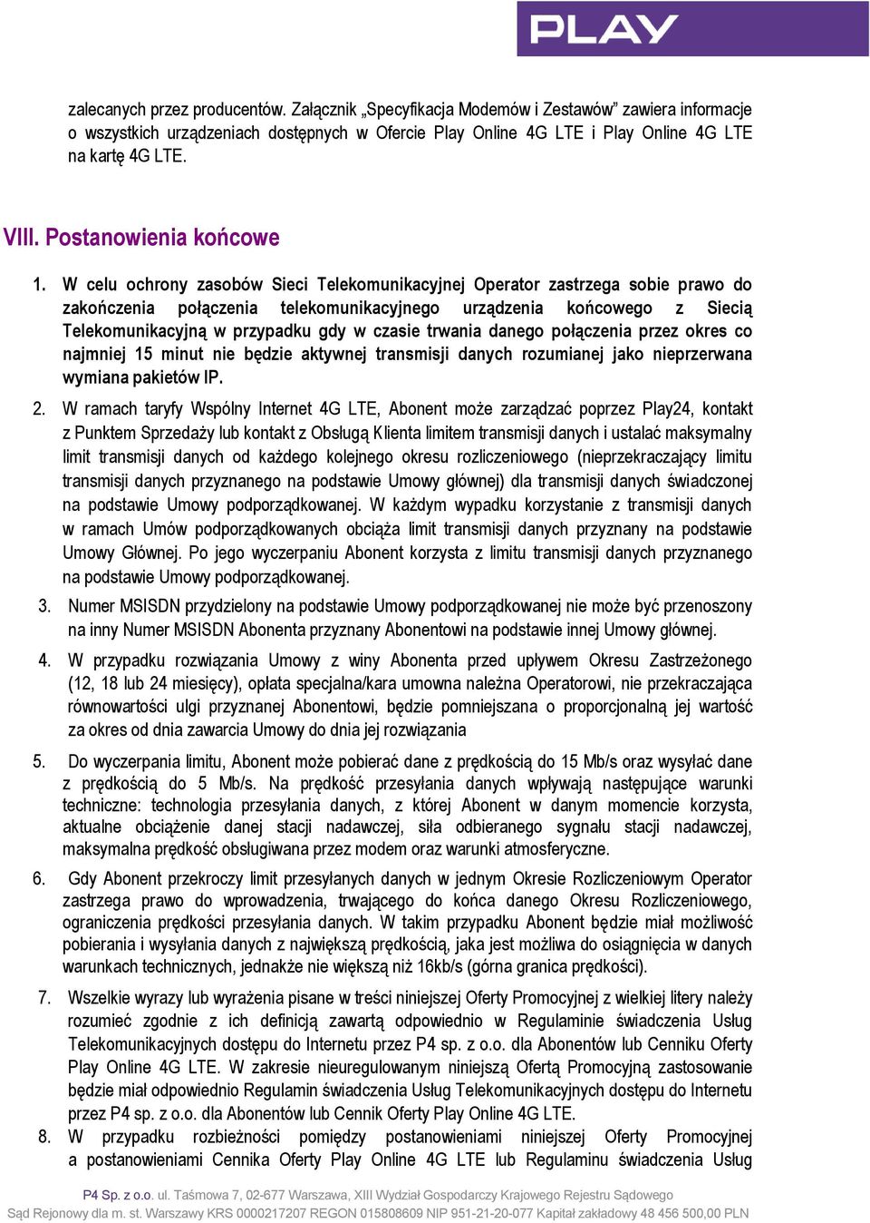 W celu ochrony zasobów Sieci Telekomunikacyjnej Operator zastrzega sobie prawo do zakończenia połączenia telekomunikacyjnego urządzenia końcowego z Siecią Telekomunikacyjną w przypadku gdy w czasie