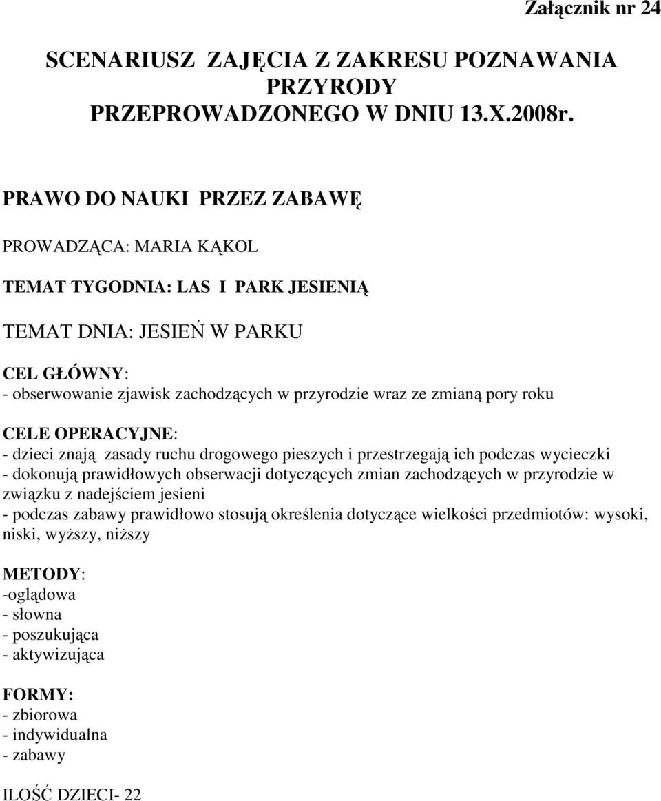 zmianą pory roku CELE OPERACYJNE: - dzieci znają zasady ruchu drogowego pieszych i przestrzegają ich podczas wycieczki - dokonują prawidłowych obserwacji dotyczących zmian zachodzących