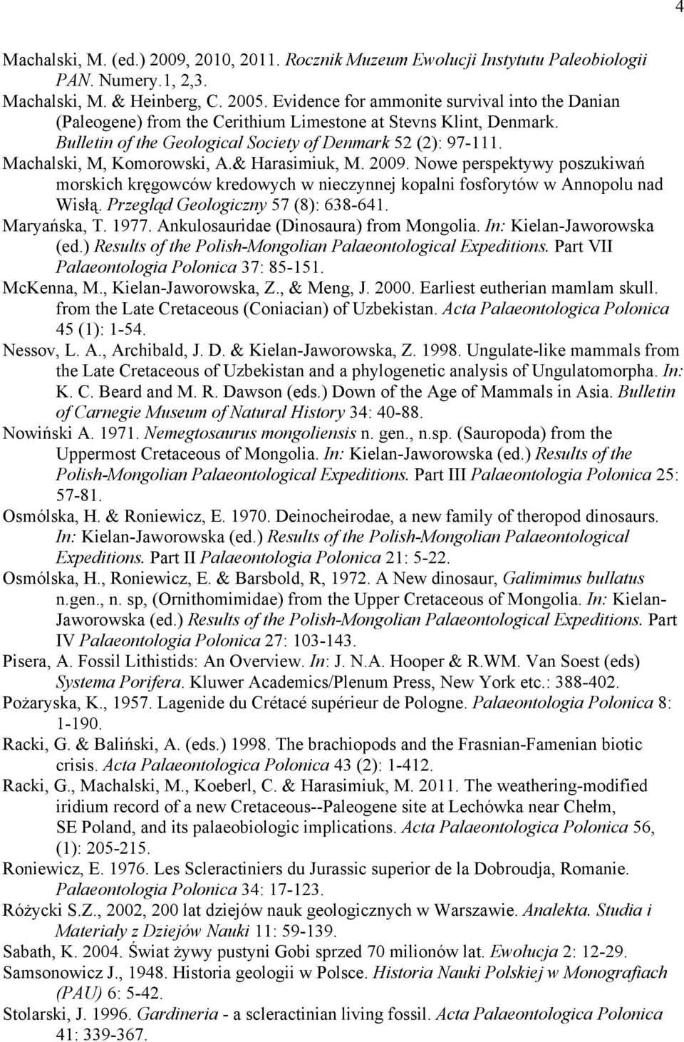 Machalski, M, Komorowski, A.& Harasimiuk, M. 2009. Nowe perspektywy poszukiwań morskich kręgowców kredowych w nieczynnej kopalni fosforytów w Annopolu nad Wisłą. Przegląd Geologiczny 57 (8): 638-641.