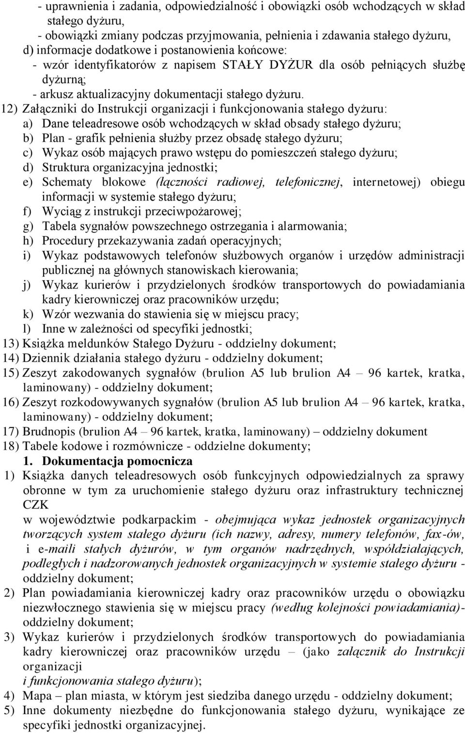 12) Załączniki do Instrukcji organizacji i funkcjonowania stałego dyżuru: a) Dane teleadresowe osób wchodzących w skład obsady stałego dyżuru; b) Plan - grafik pełnienia służby przez obsadę stałego