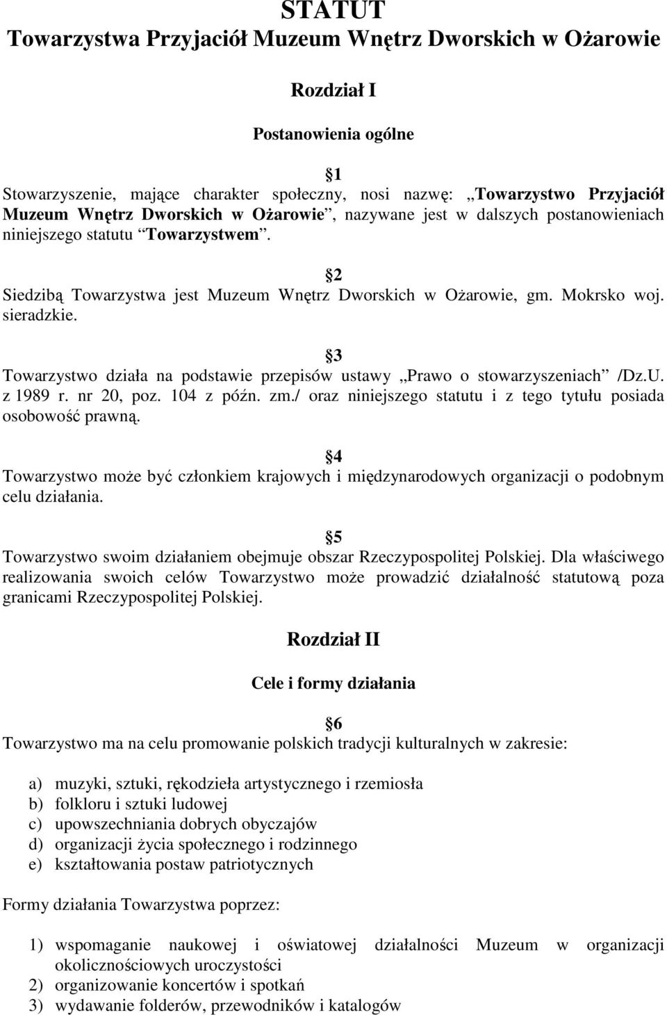 3 Towarzystwo działa na podstawie przepisów ustawy Prawo o stowarzyszeniach /Dz.U. z 1989 r. nr 20, poz. 104 z późn. zm./ oraz niniejszego statutu i z tego tytułu posiada osobowość prawną.