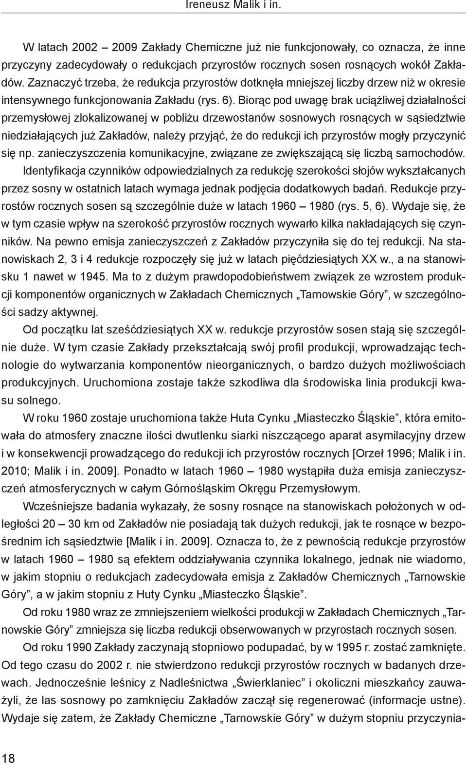 Biorąc pod uwagę brak uciążliwej działalności przemysłowej zlokalizowanej w pobliżu drzewostanów sosnowych rosnących w sąsiedztwie niedziałających już Zakładów, należy przyjąć, że do redukcji ich