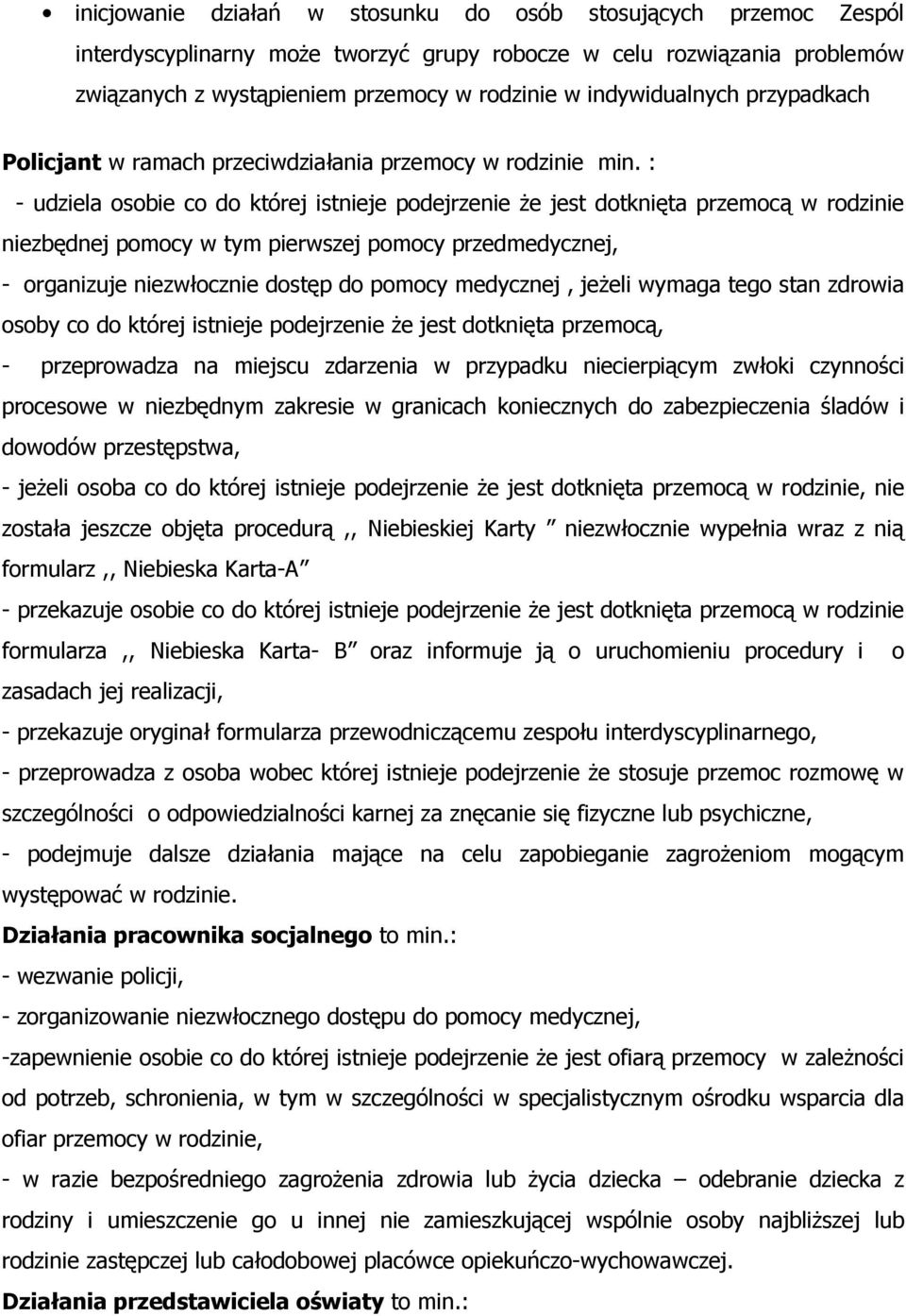 : - udziela osobie co do której istnieje podejrzenie że jest dotknięta przemocą w rodzinie niezbędnej pomocy w tym pierwszej pomocy przedmedycznej, - organizuje niezwłocznie dostęp do pomocy