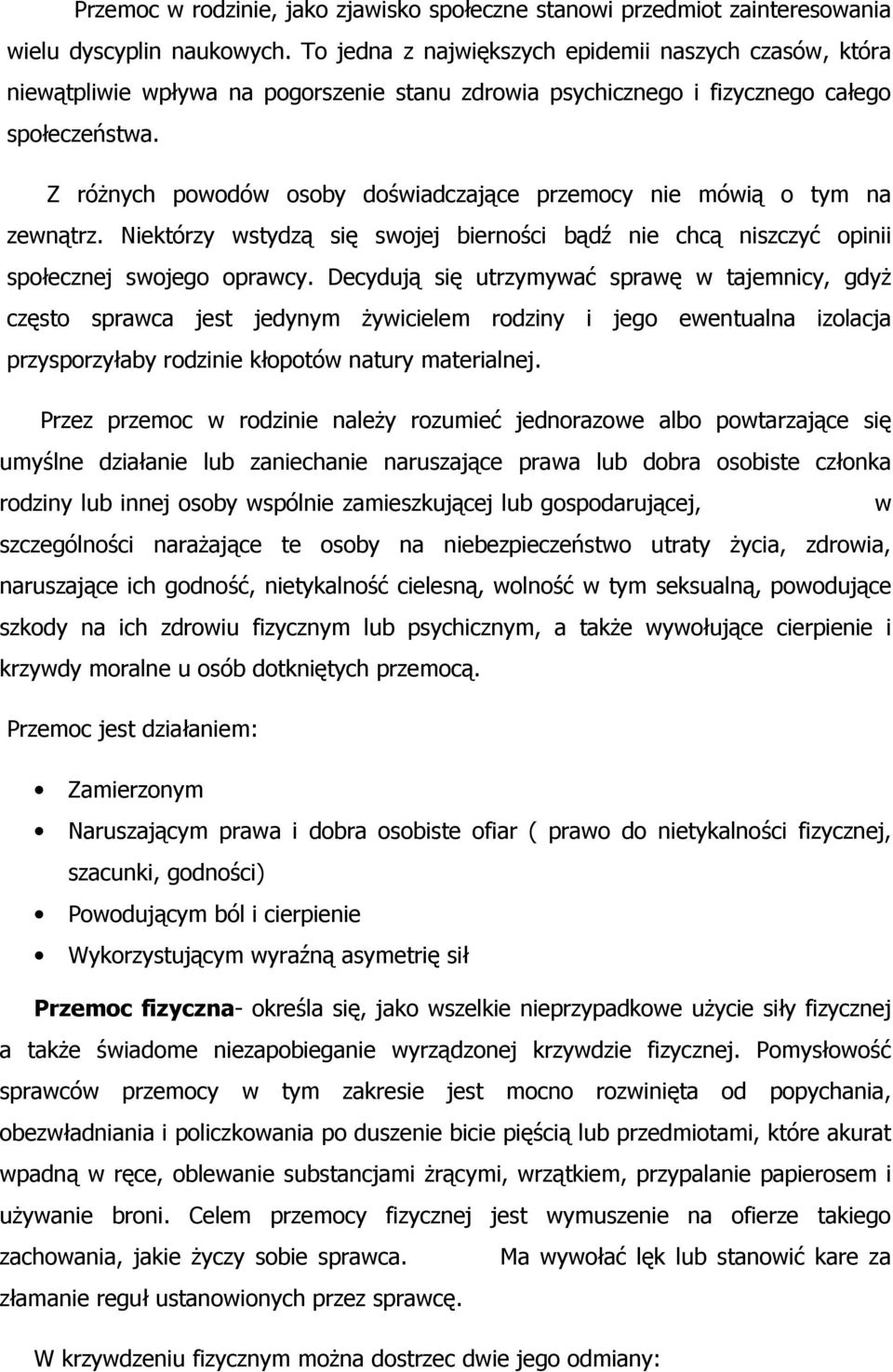 Z różnych powodów osoby doświadczające przemocy nie mówią o tym na zewnątrz. Niektórzy wstydzą się swojej bierności bądź nie chcą niszczyć opinii społecznej swojego oprawcy.