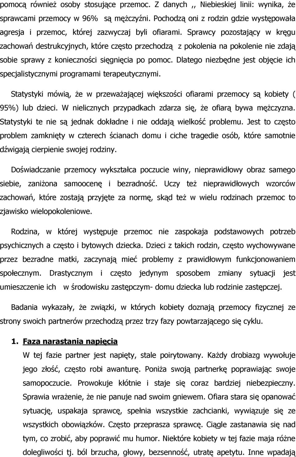 Sprawcy pozostający w kręgu zachowań destrukcyjnych, które często przechodzą z pokolenia na pokolenie nie zdają sobie sprawy z konieczności sięgnięcia po pomoc.