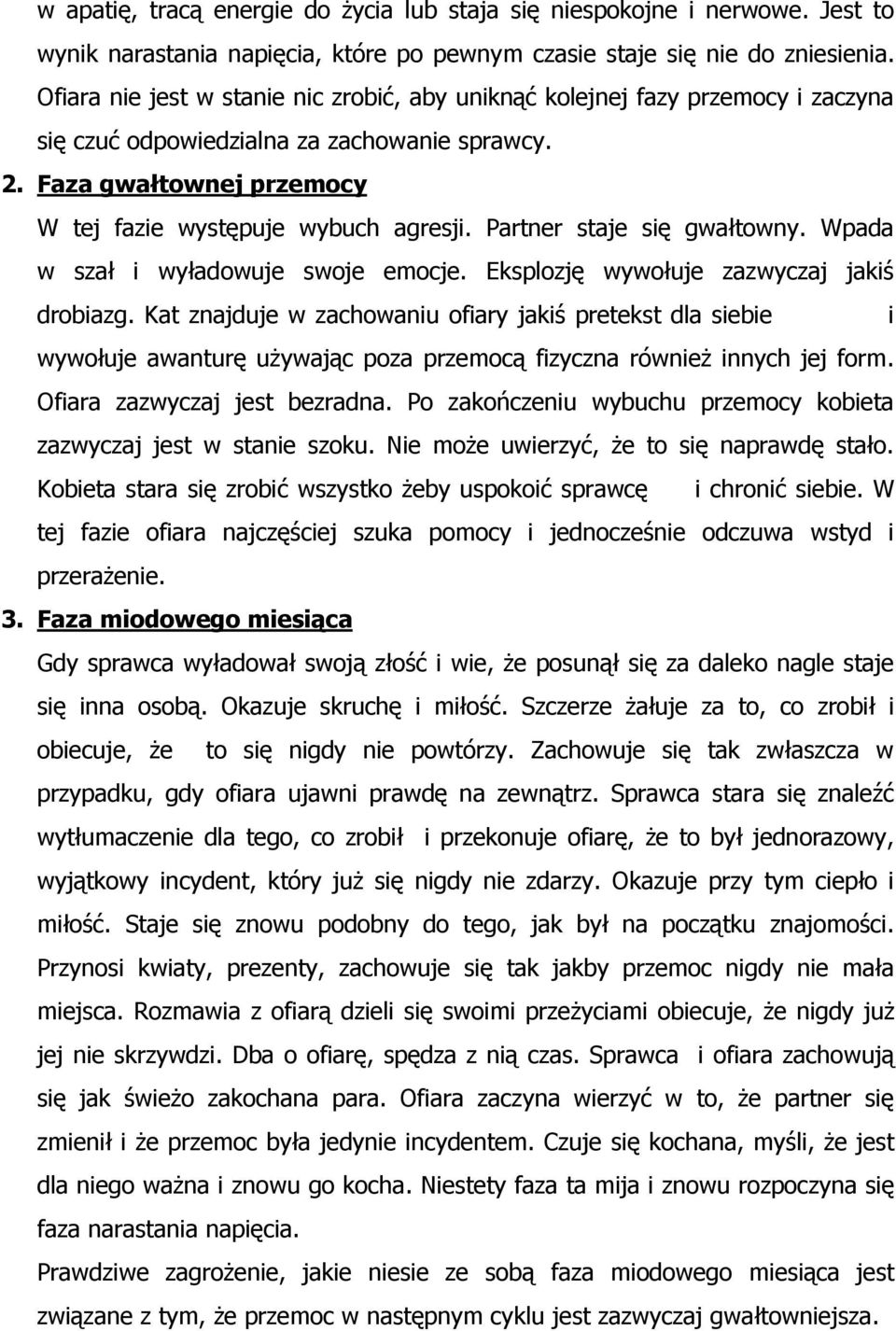 Partner staje się gwałtowny. Wpada w szał i wyładowuje swoje emocje. Eksplozję wywołuje zazwyczaj jakiś drobiazg.