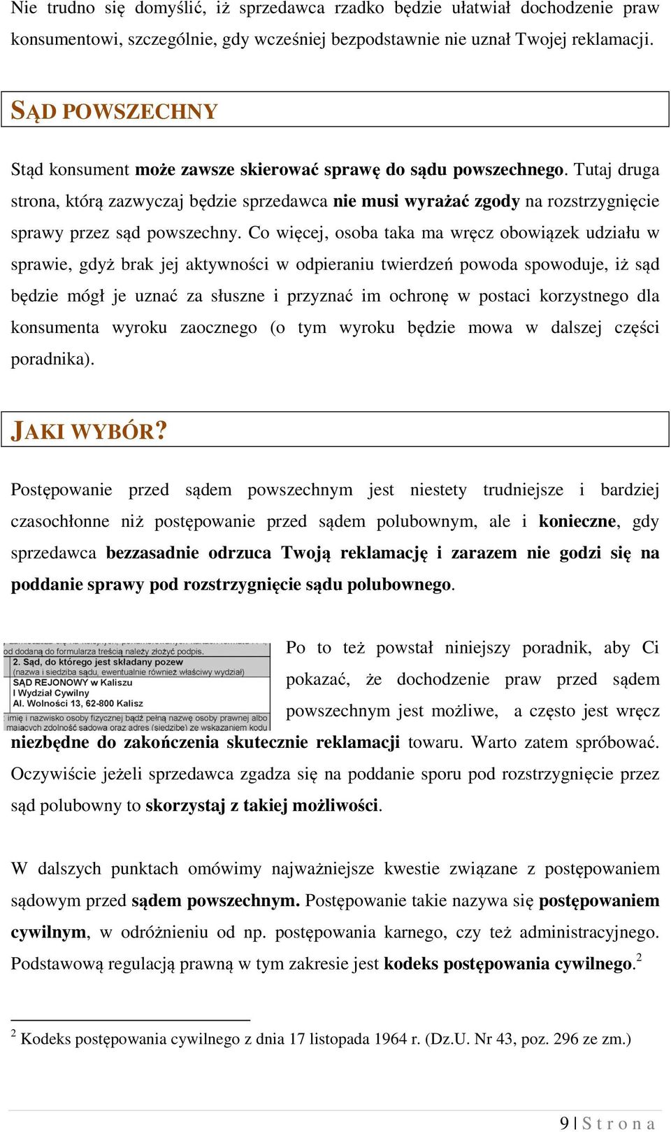 Tutaj druga strona, którą zazwyczaj będzie sprzedawca nie musi wyrażać zgody na rozstrzygnięcie sprawy przez sąd powszechny.