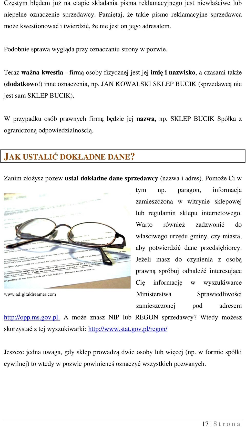 Teraz ważna kwestia - firmą osoby fizycznej jest jej imię i nazwisko, a czasami także (dodatkowo!) inne oznaczenia, np. JAN KOWALSKI SKLEP BUCIK (sprzedawcą nie jest sam SKLEP BUCIK).