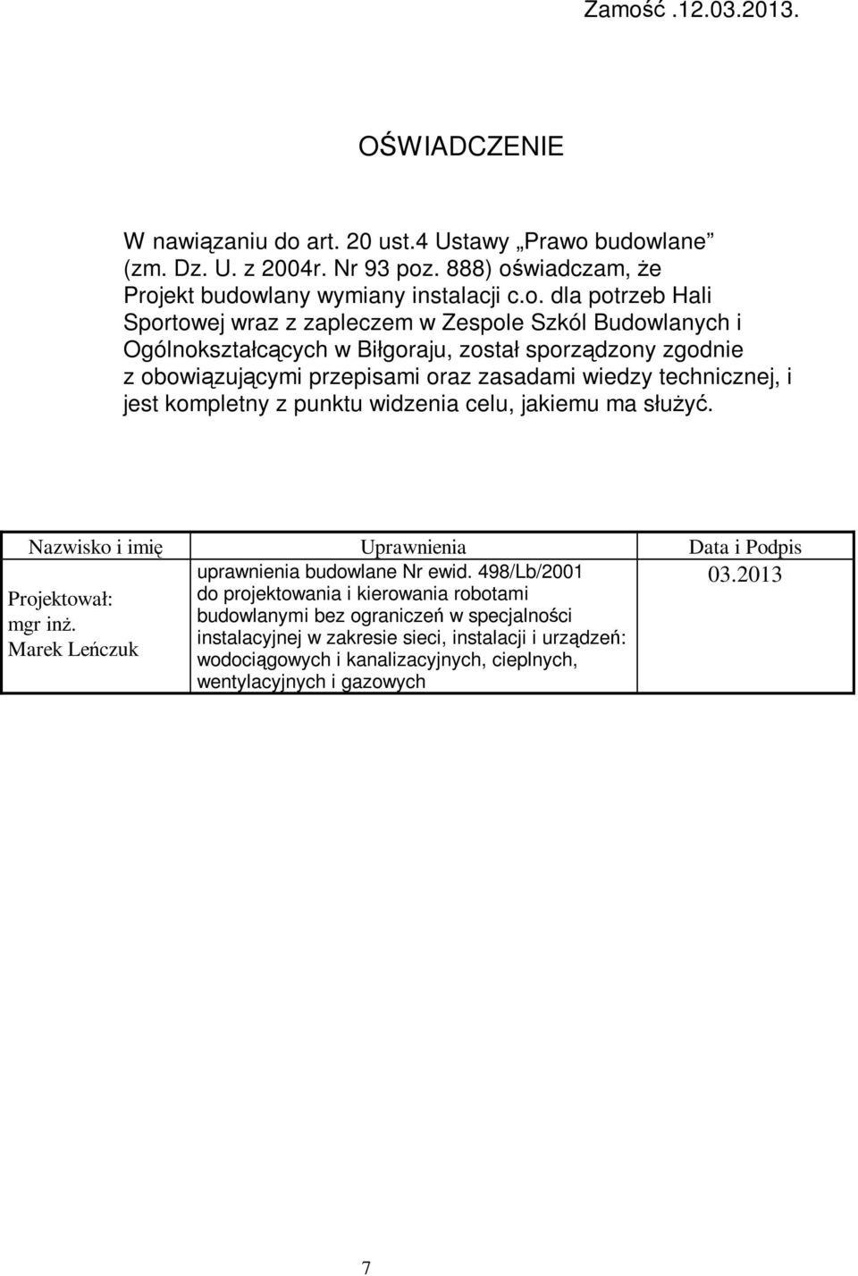 kompletny z punktu widzenia celu, jakiemu ma służyć. Nazwisko i imię Uprawnienia Data i Podpis uprawnienia budowlane Nr ewid. 498/Lb/2001 03.