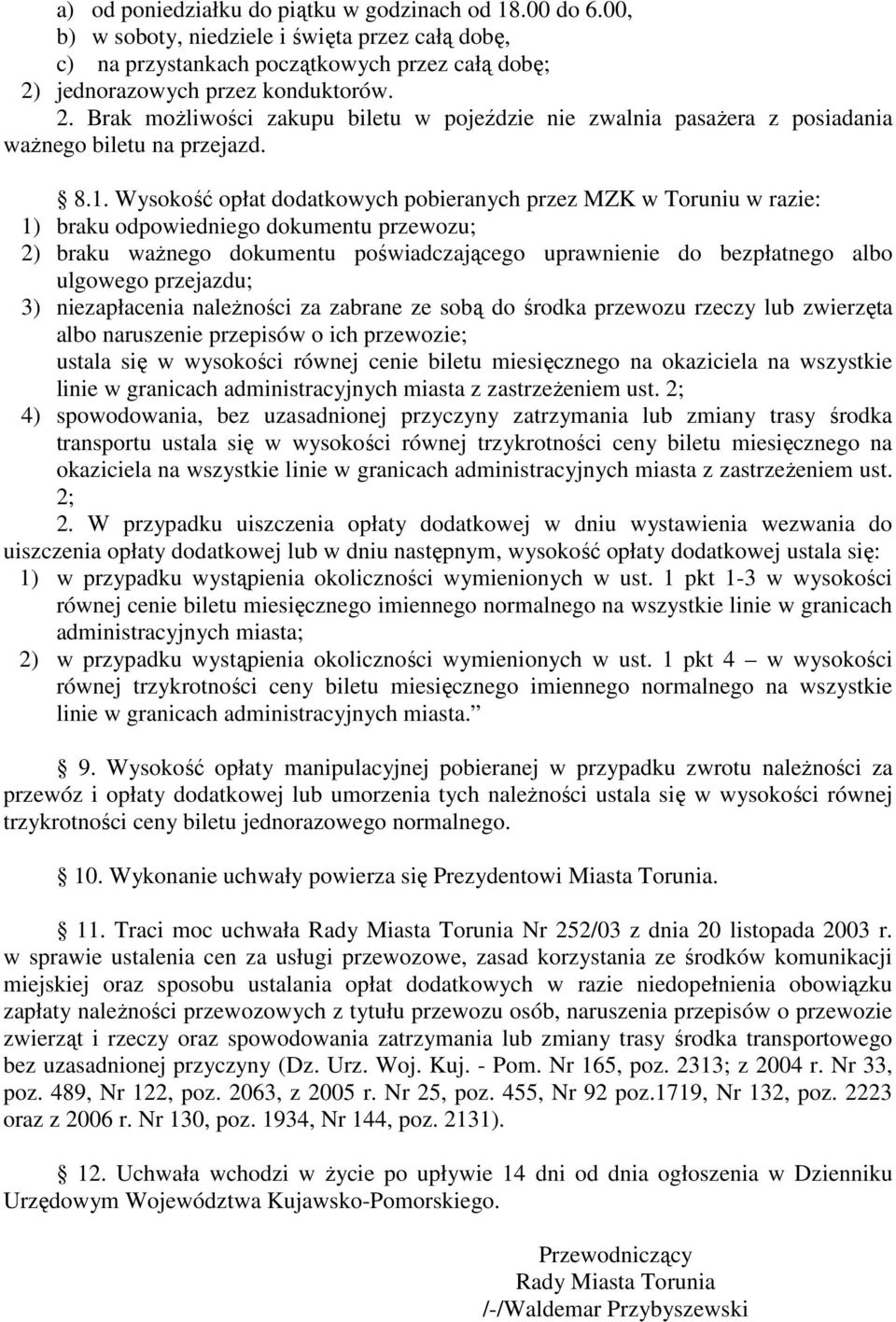 Wysokość opłat dodatkowych pobieranych przez MZK w Toruniu w razie: 1) braku odpowiedniego dokumentu przewozu; 2) braku waŝnego dokumentu poświadczającego uprawnienie do bezpłatnego albo ulgowego