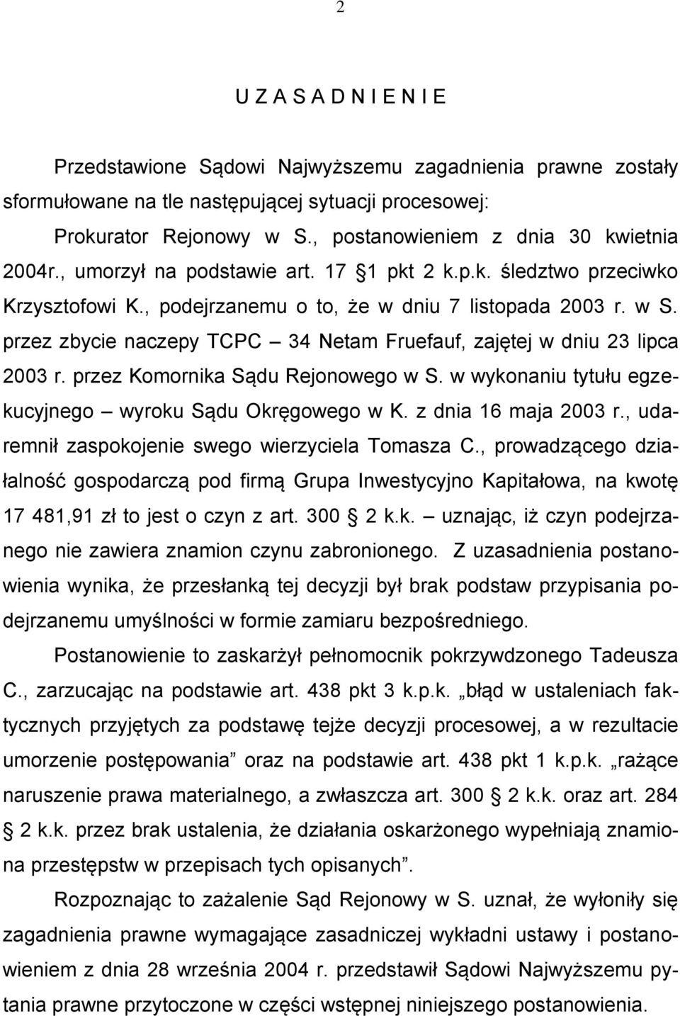 przez zbycie naczepy TCPC 34 Netam Fruefauf, zajętej w dniu 23 lipca 2003 r. przez Komornika Sądu Rejonowego w S. w wykonaniu tytułu egzekucyjnego wyroku Sądu Okręgowego w K. z dnia 16 maja 2003 r.