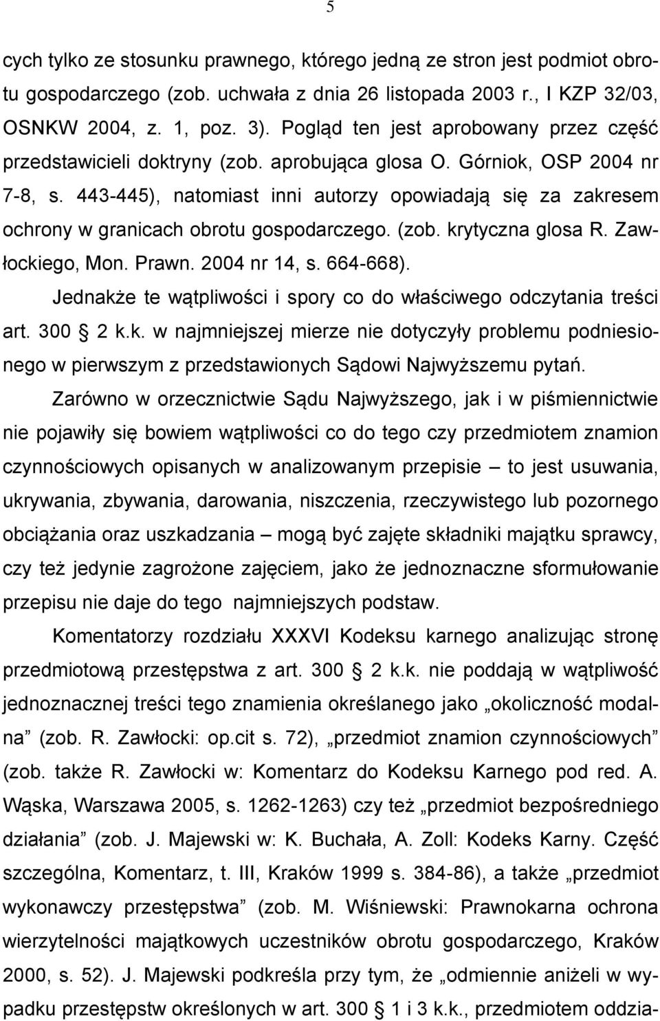 443-445), natomiast inni autorzy opowiadają się za zakresem ochrony w granicach obrotu gospodarczego. (zob. krytyczna glosa R. Zawłockiego, Mon. Prawn. 2004 nr 14, s. 664-668).