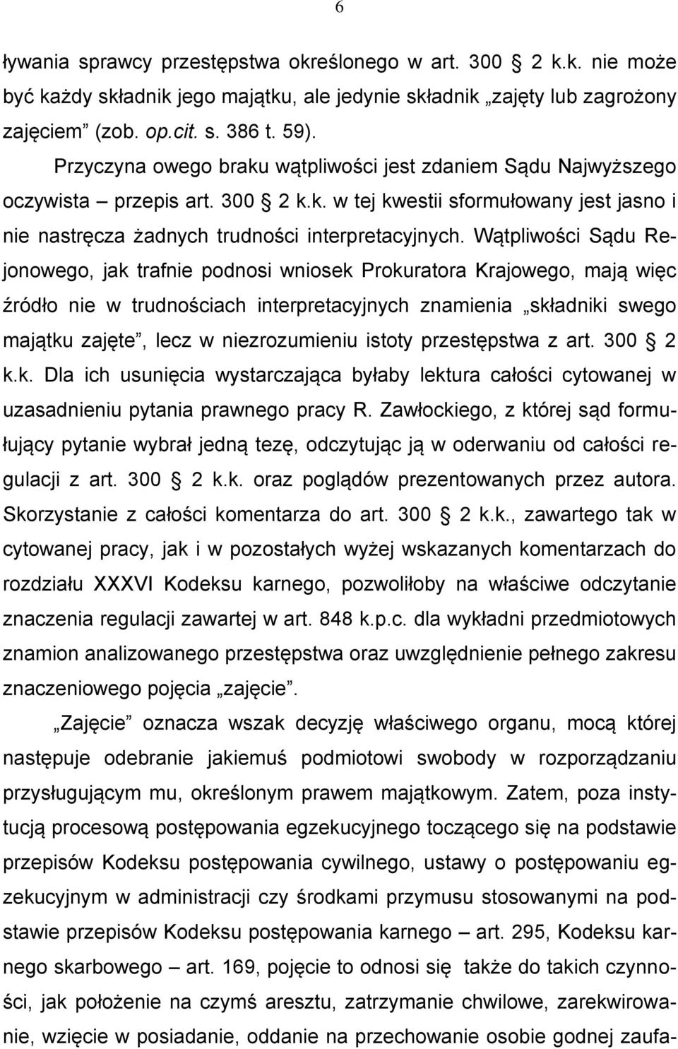 Wątpliwości Sądu Rejonowego, jak trafnie podnosi wniosek Prokuratora Krajowego, mają więc źródło nie w trudnościach interpretacyjnych znamienia składniki swego majątku zajęte, lecz w niezrozumieniu