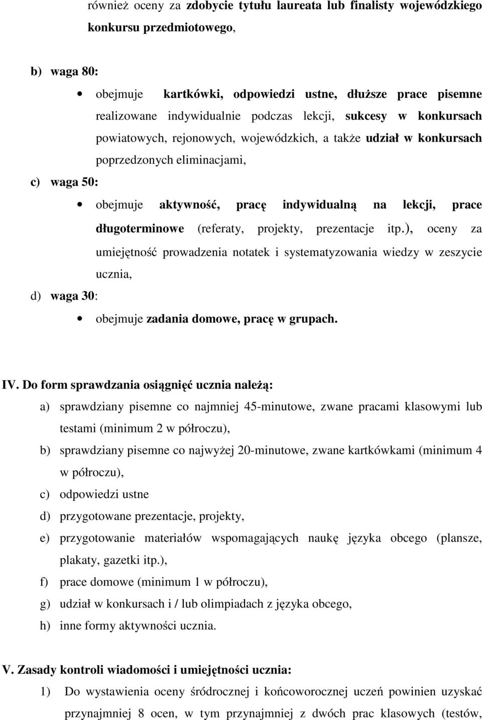 długoterminowe (referaty, projekty, prezentacje itp.), oceny za umiejętność prowadzenia notatek i systematyzowania wiedzy w zeszycie ucznia, d) waga 30: obejmuje zadania domowe, pracę w grupach. IV.