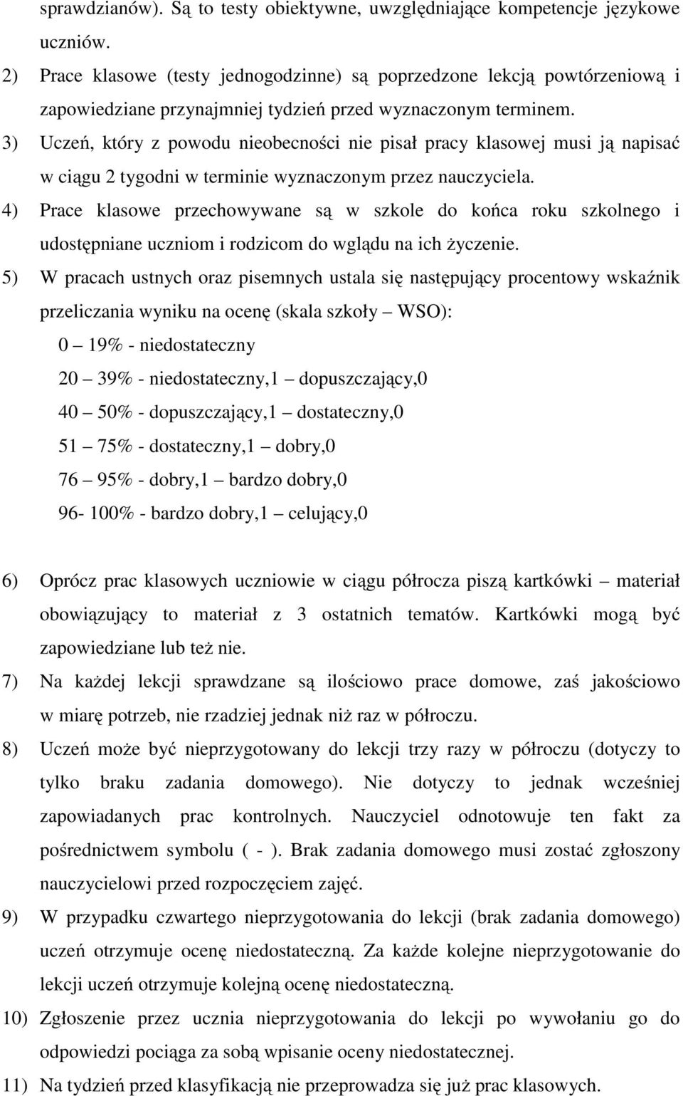 3) Uczeń, który z powodu nieobecności nie pisał pracy klasowej musi ją napisać w ciągu 2 tygodni w terminie wyznaczonym przez nauczyciela.