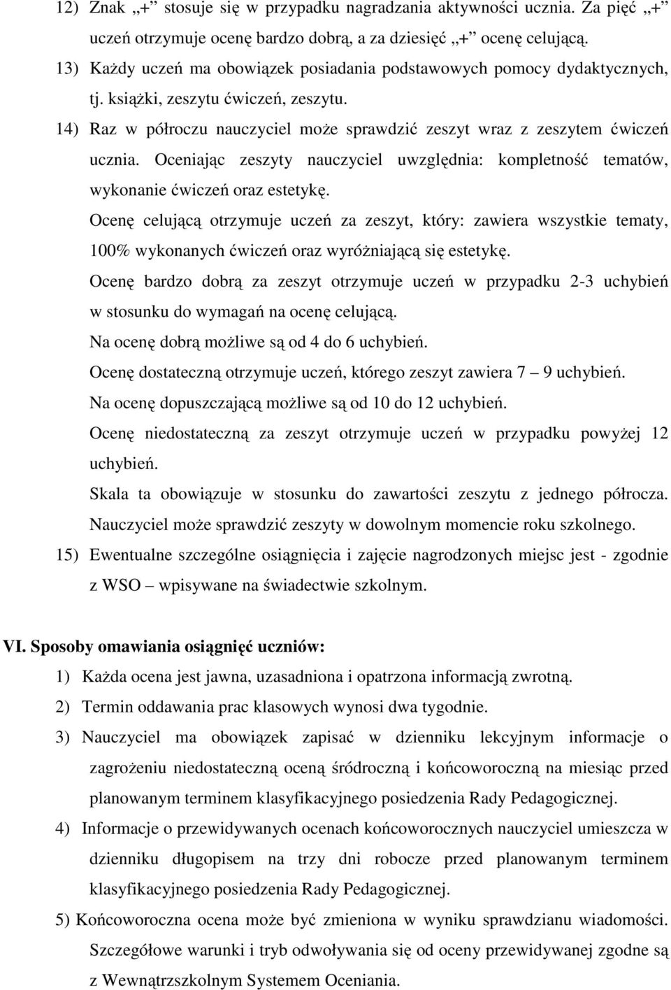 Oceniając zeszyty nauczyciel uwzględnia: kompletność tematów, wykonanie ćwiczeń oraz estetykę.