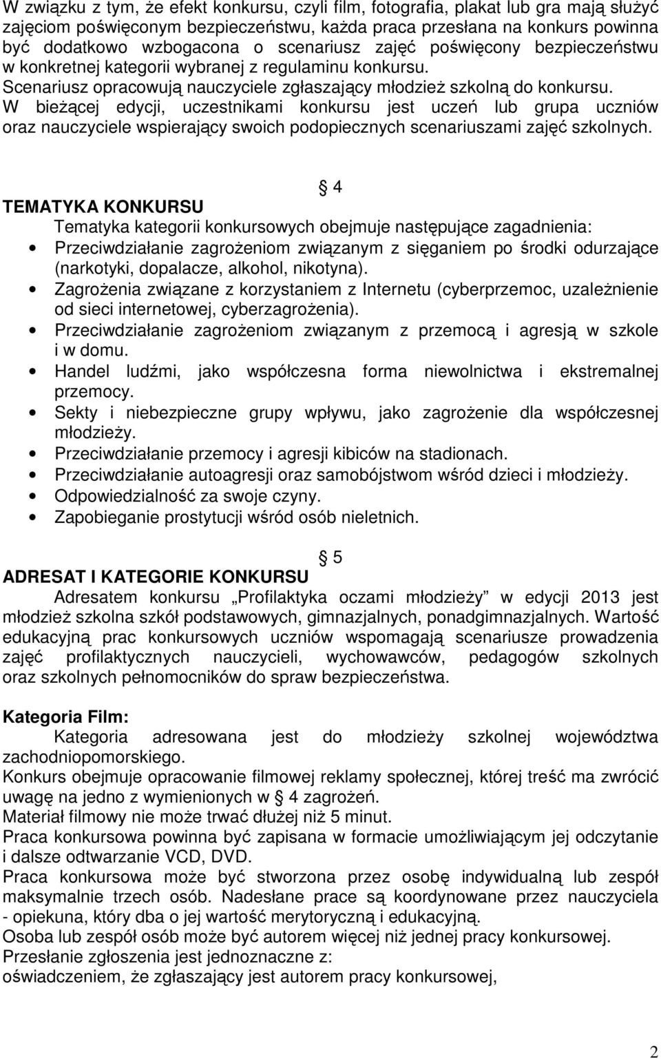 W bieŝącej edycji, uczestnikami konkursu jest uczeń lub grupa uczniów oraz nauczyciele wspierający swoich podopiecznych scenariuszami zajęć szkolnych.