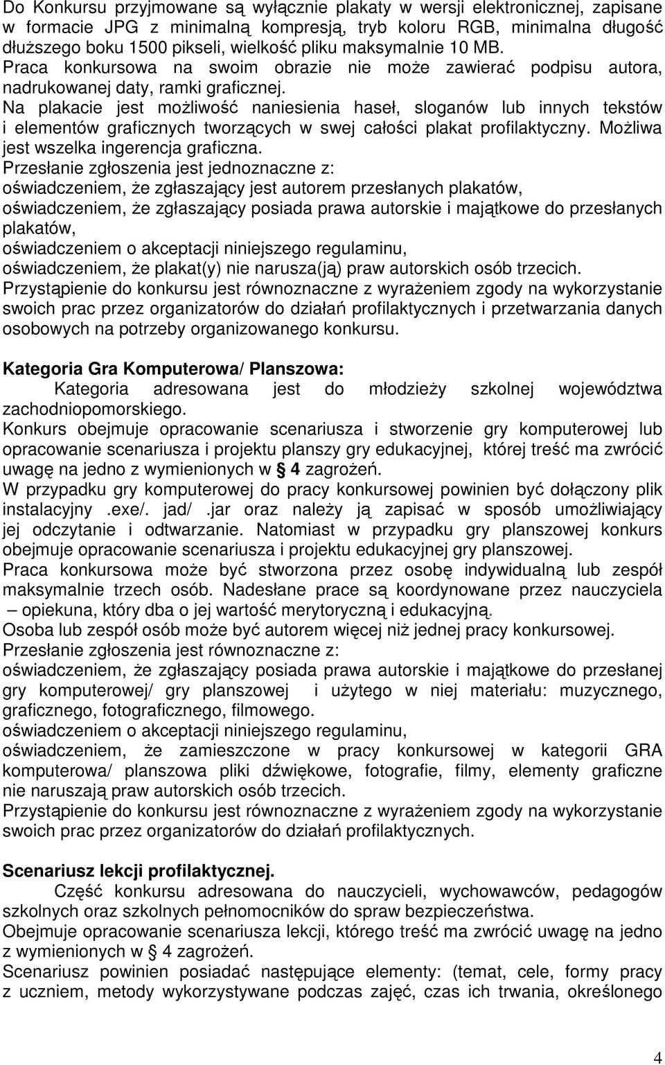 Na plakacie jest moŝliwość naniesienia haseł, sloganów lub innych tekstów i elementów graficznych tworzących w swej całości plakat profilaktyczny. MoŜliwa jest wszelka ingerencja graficzna.
