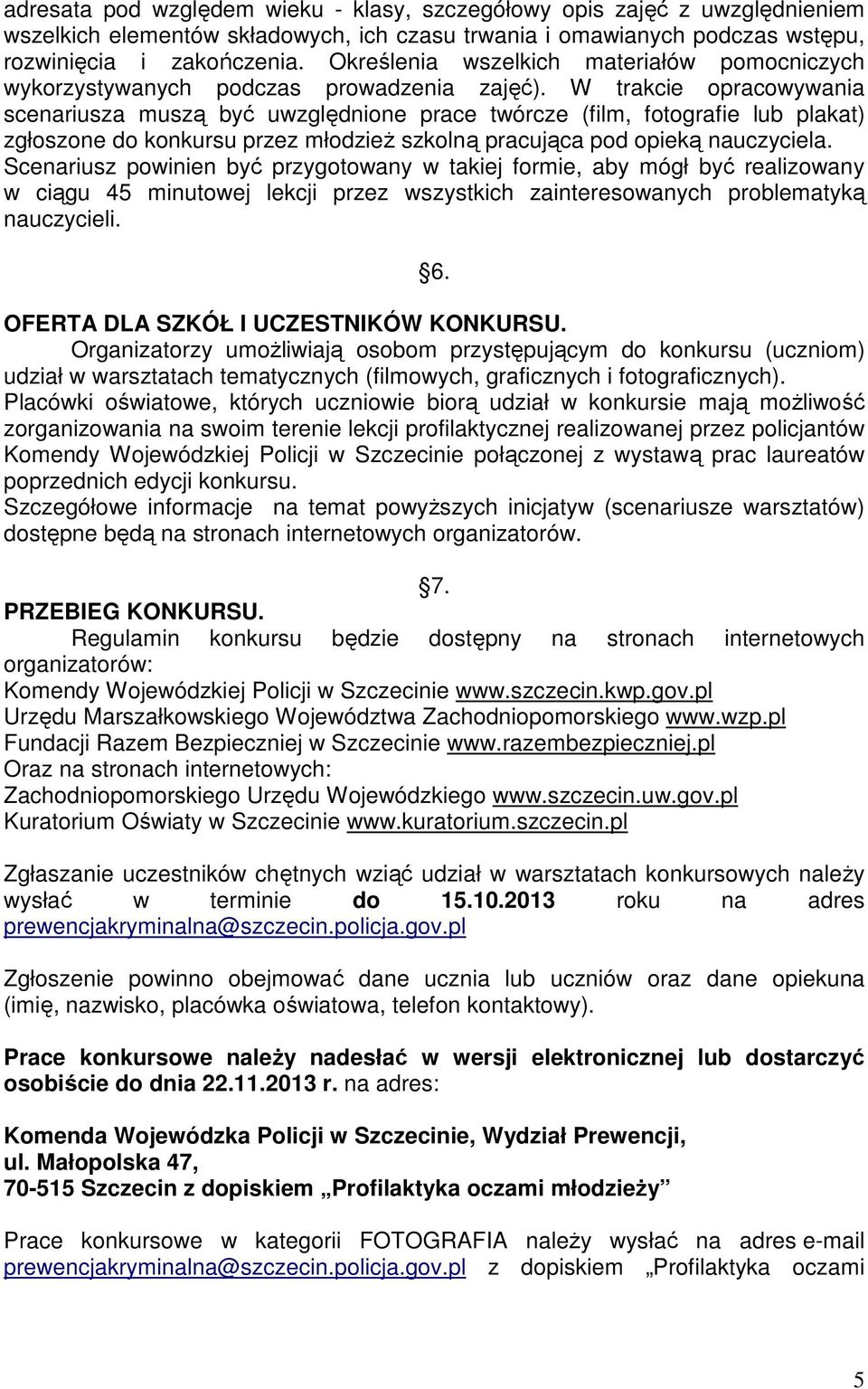W trakcie opracowywania scenariusza muszą być uwzględnione prace twórcze (film, fotografie lub plakat) zgłoszone do konkursu przez młodzieŝ szkolną pracująca pod opieką nauczyciela.