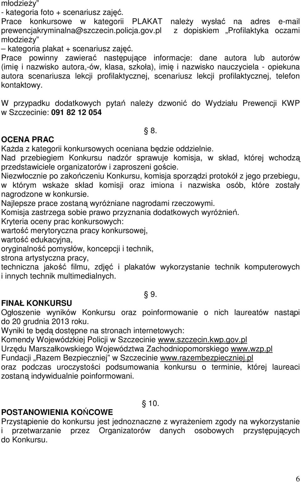 Prace powinny zawierać następujące informacje: dane autora lub autorów (imię i nazwisko autora,-ów, klasa, szkoła), imię i nazwisko nauczyciela - opiekuna autora scenariusza lekcji profilaktycznej,