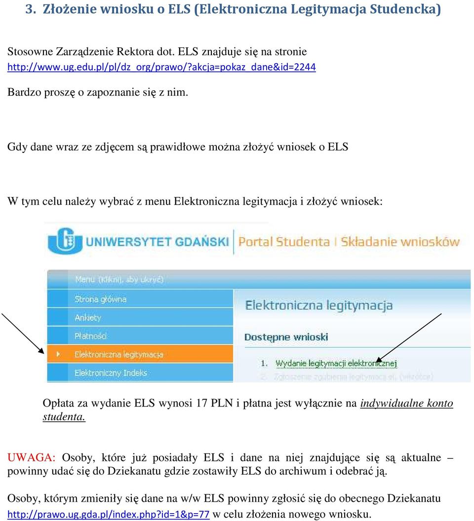 Gdy dane wraz ze zdjęcem są prawidłowe moŝna złoŝyć wniosek o ELS W tym celu naleŝy wybrać z menu Elektroniczna legitymacja i złoŝyć wniosek: Opłata za wydanie ELS wynosi 17 PLN i płatna jest