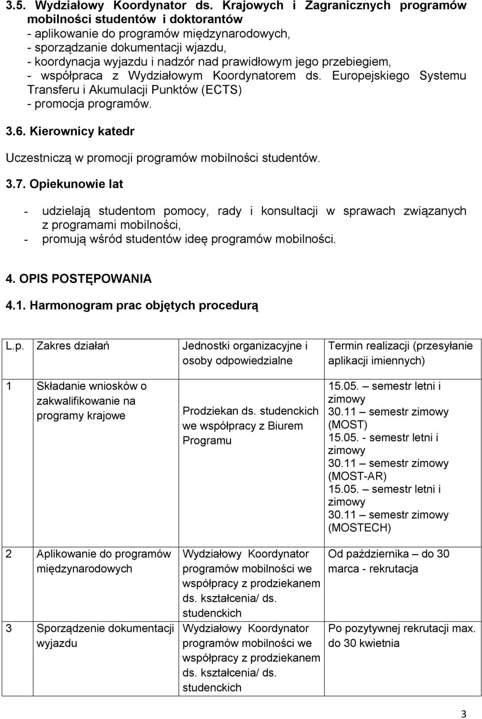 jego przebiegiem, - współpraca z Wydziałowym Koordynatorem ds. Europejskiego Systemu Transferu i Akumulacji Punktów (ECTS) - promocja programów. 3.6.