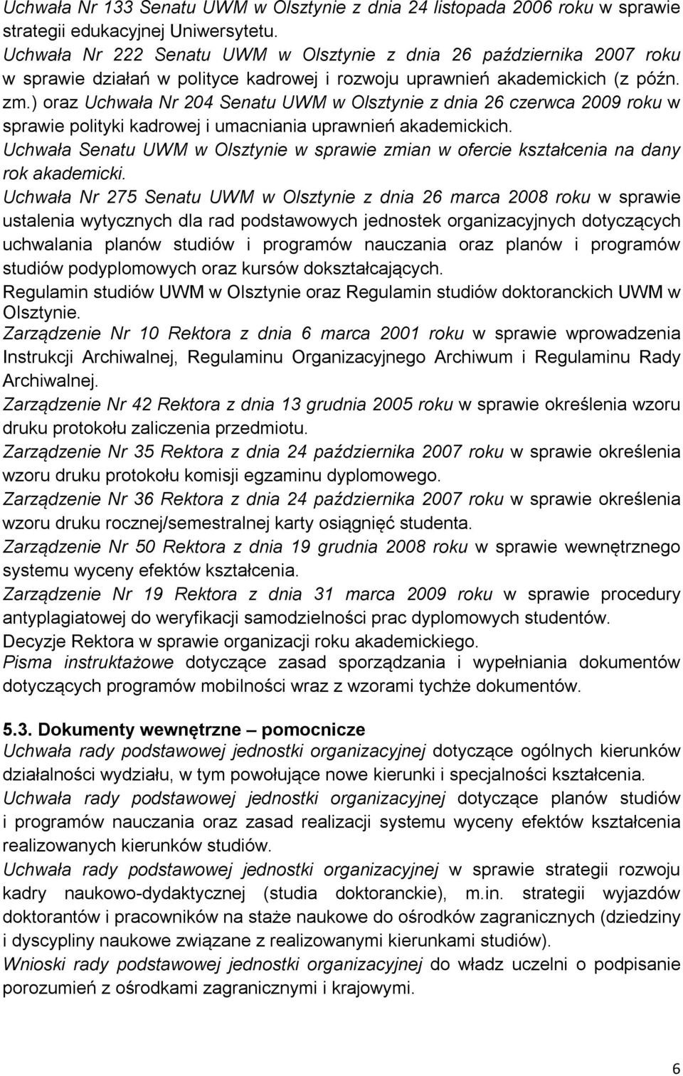 ) oraz Uchwała Nr 204 Senatu UWM w Olsztynie z dnia 26 czerwca 2009 roku w sprawie polityki kadrowej i umacniania uprawnień akademickich.