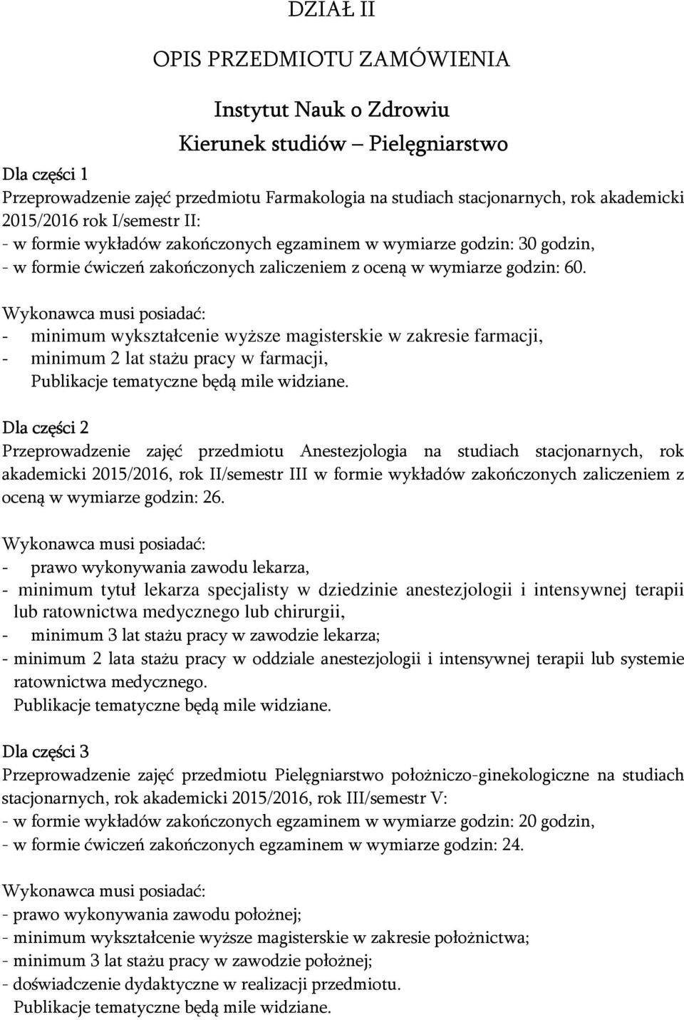 - minimum wykształcenie wyższe magisterskie w zakresie farmacji, - minimum 2 lat stażu pracy w farmacji, Dla części 2 Przeprowadzenie zajęć przedmiotu Anestezjologia na studiach stacjonarnych, rok