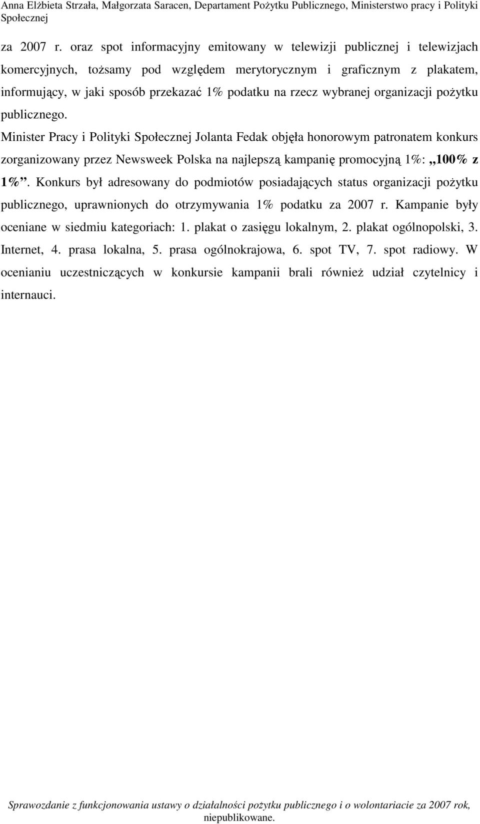 organizacji poŝytku publicznego. Minister Pracy i Polityki Jolanta Fedak objęła honorowym patronatem konkurs zorganizowany przez Newsweek Polska na najlepszą kampanię promocyjną 1%: 100% z 1%.