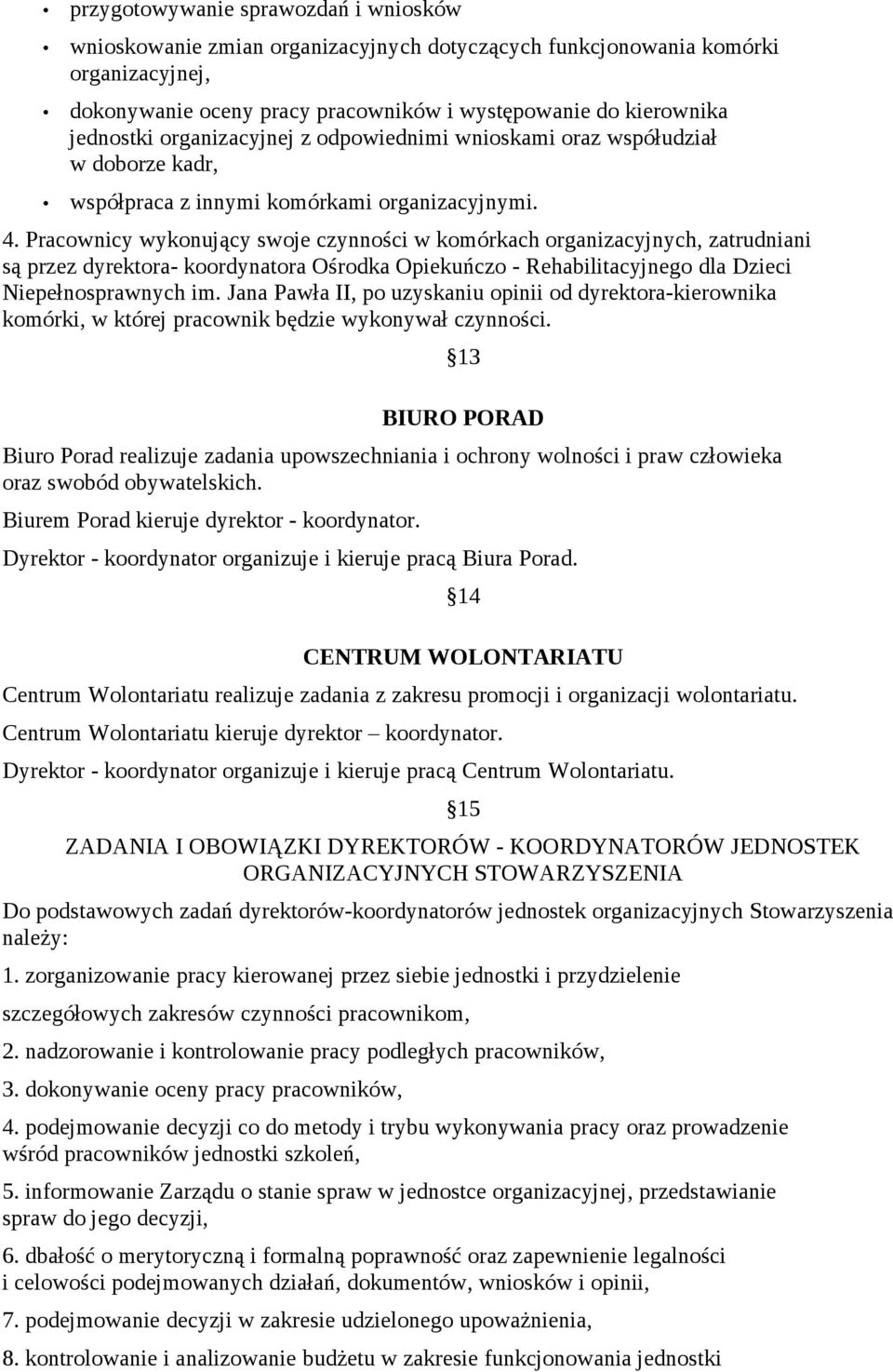 Pracownicy wykonujący swoje czynności w komórkach organizacyjnych, zatrudniani są przez dyrektora- koordynatora Ośrodka Opiekuńczo - Rehabilitacyjnego dla Dzieci Niepełnosprawnych im.