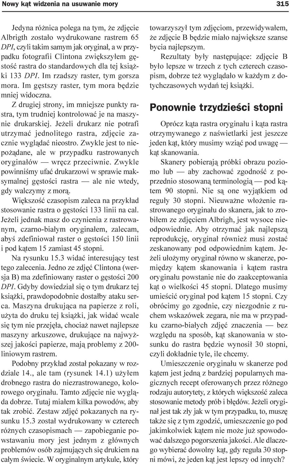 Z drugiej strony, im mniejsze punkty rastra, tym trudniej kontrolowaæ je na maszynie drukarskiej. Je eli drukarz nie potrafi utrzymaæ jednolitego rastra, zdjêcie zacznie wygl¹daæ nieostro.