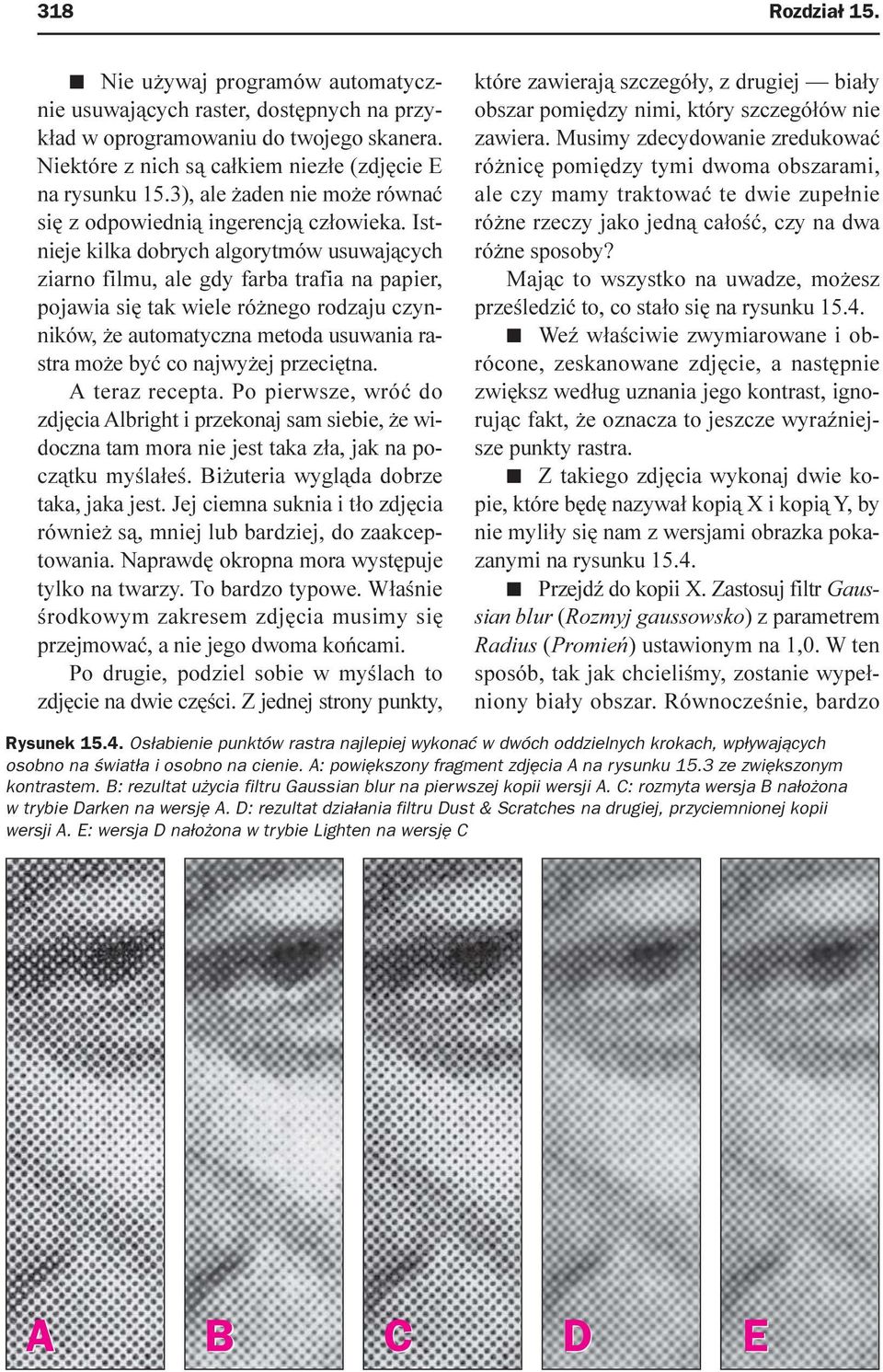 Istnieje kilka dobrych algorytmów usuwaj¹cych ziarno filmu, ale gdy farba trafia na papier, pojawia siê tak wiele ró nego rodzaju czynników, e automatyczna metoda usuwania rastra mo e byæ co najwy ej