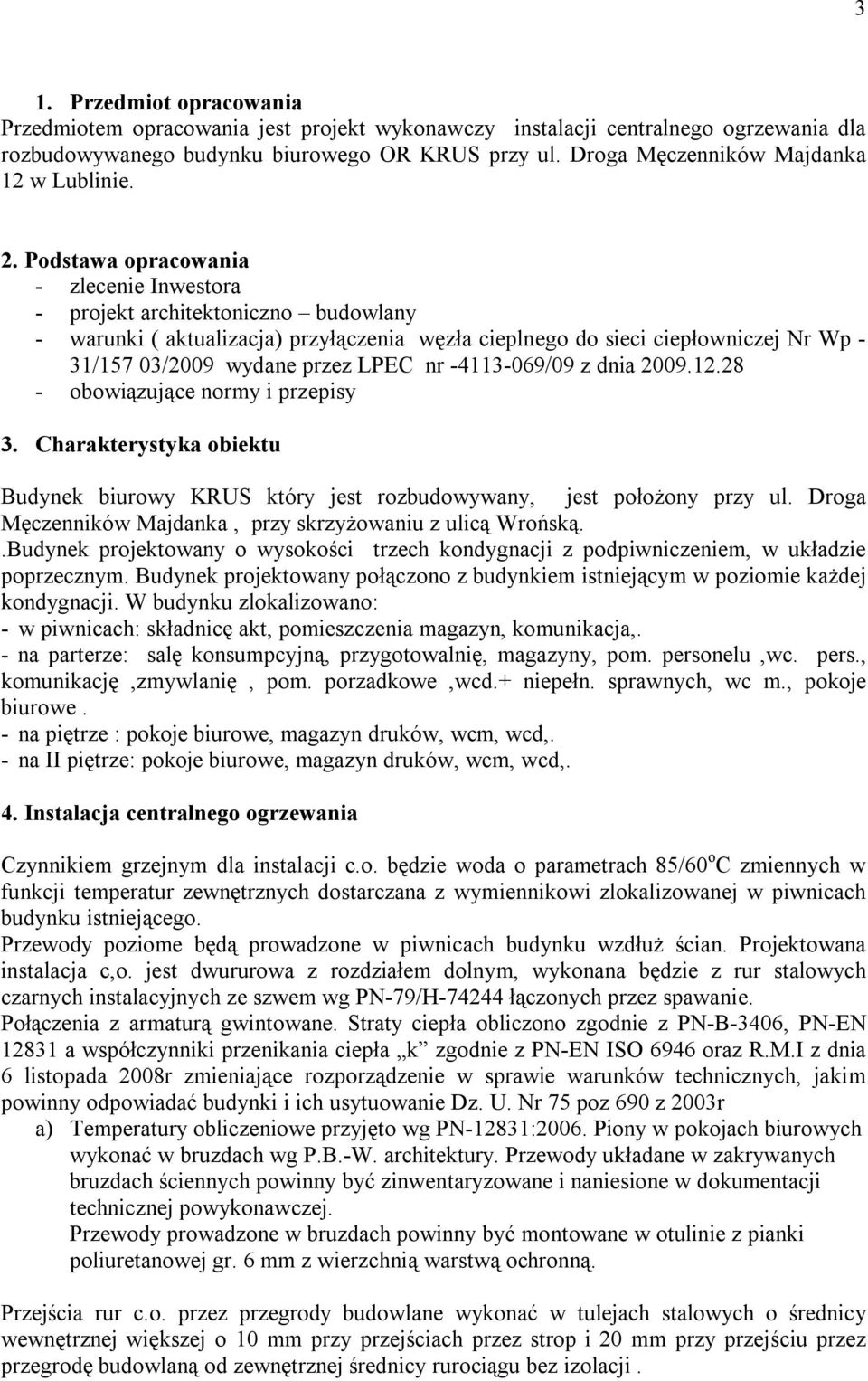 Podstawa opracowania - zlecenie Inwestora - projekt architektoniczno budowlany - warunki ( aktualizacja) przyłączenia węzła cieplnego do sieci ciepłowniczej Nr Wp - 31/157 03/2009 wydane przez LPEC