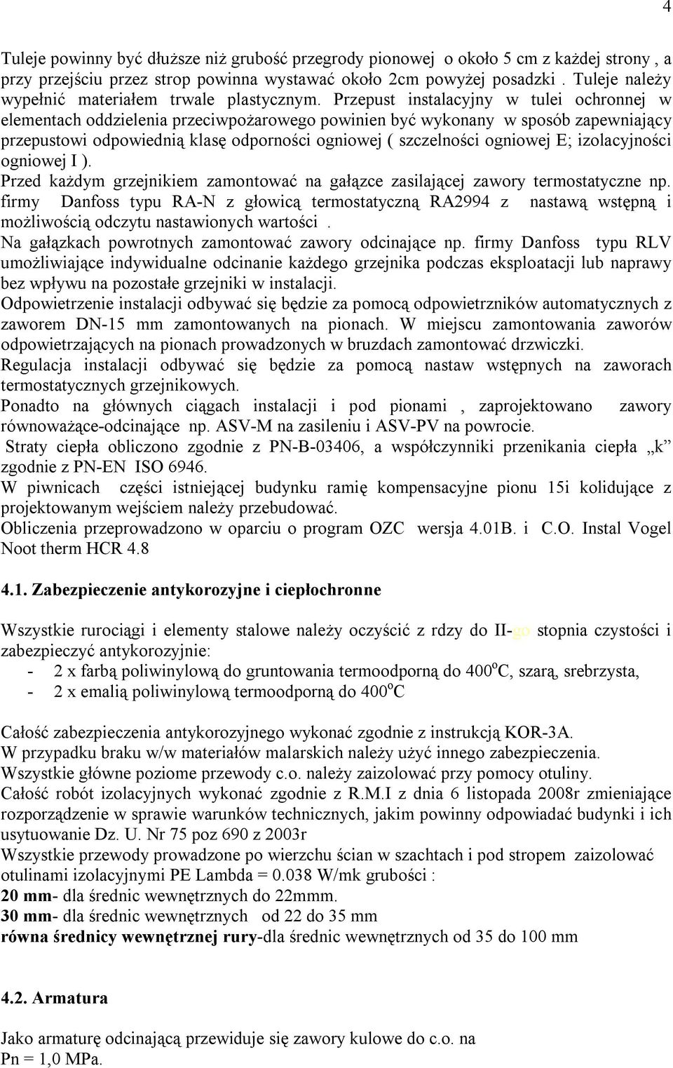 Przepust instalacyjny w tulei ochronnej w elementach oddzielenia przeciwpożarowego powinien być wykonany w sposób zapewniający przepustowi odpowiednią klasę odporności ogniowej ( szczelności ogniowej