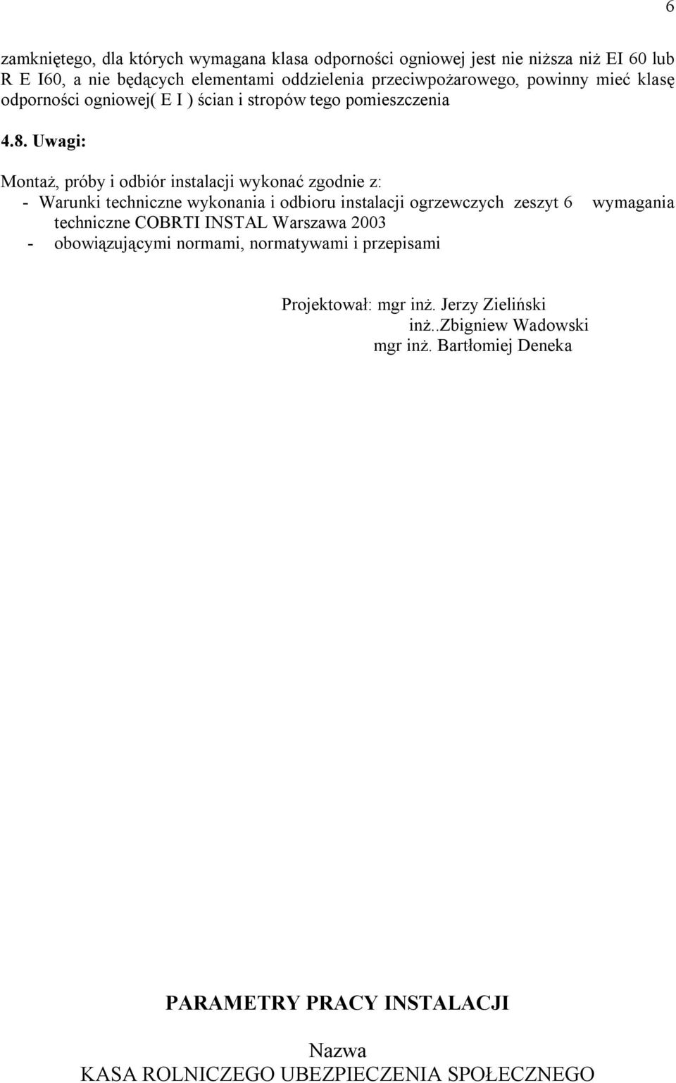 Uwagi: Montaż, próby i odbiór instalacji wykonać zgodnie z: - Warunki techniczne wykonania i odbioru instalacji ogrzewczych zeszyt 6 wymagania techniczne